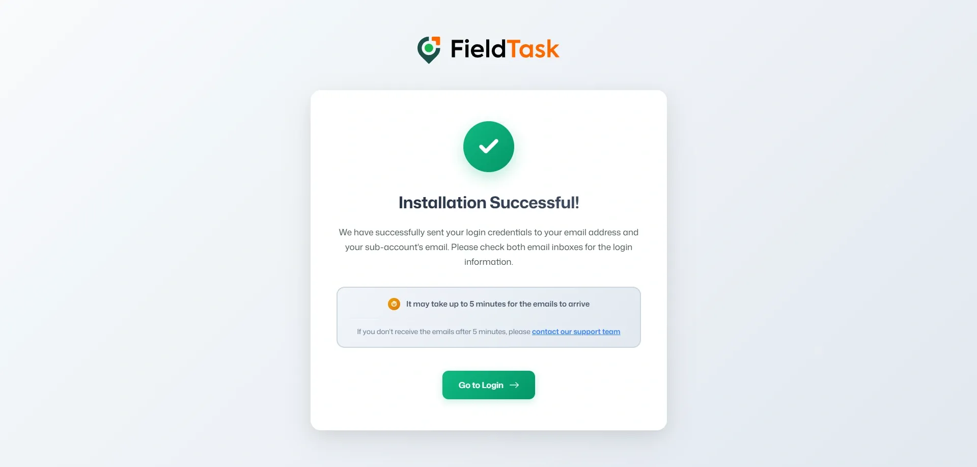FieldTask installation successful page with logo at the top, a large green checkmark, confirmation that login credentials were emailed, a five-minute delivery notice, support link, and green Go to Login button centered on a light background.